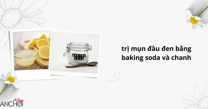 Bột baking soda và chanh tươi sẽ là bộ đôi hoàn hảo tiêu diệt mụn đầu đen ( Nguồn: Blogphunu.edu.vn)